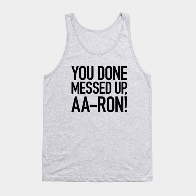 You Done Messed Up, AA-Ron! Tank Top by thriftjd